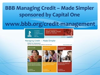 BBB Managing Credit – Made Simpler
sponsored by Capital One
www.bbb.org/credit-management
18
 