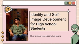 Identity and Self-
Image Development
for High School
Students
Here is where your presentation begins
 
