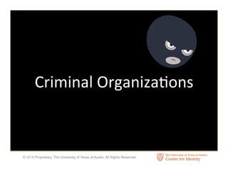 © 2018 Proprietary, The University of Texas at Austin, All Rights Reserved.
Criminal	Organiza3ons	
 