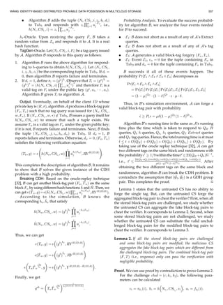 . Algorithm B adds the tuple ðNi; CSli
; i; zi; bi; diÞ
to Tab3 and responds with zi
Qs
j¼1 u
ÀFij
j , i.e.,
hðNi; CSli
; iÞ ¼ zi
Qs
j¼1 u
ÀFij
j .
h1-Oracle. Upon receiving the query ^F, B takes a
random value from Zq and responds it to A. It is a real
hash function.
TagGen-Oracle. Let ðNi; CSli
; i; FiÞ be a tag query issued
by A. Algorithm B responds to this query as follows:
1. Algorithm B runs the above algorithm for respond-
ing to h-queries to obtain hðNi; CSli
; iÞ. Let ðNi; CSli
;
i; zi; bi; ciÞ be the corresponding tuple in Tab3. If di ¼
0, then algorithm B reports failure and terminates.
2. If di ¼ 1, define i ¼ ðga
Þbi
. Observe that Ti ¼ ðga
Þbi
¼
ðgbi
Þ
a
¼ ðhðNi; CSli
; iÞ
Qs
j¼1 u
Fij
j Þ
a
and therefore Ti is a
valid tag on Fi under the public key ðga
; u1; Á Á Á ; usÞ.
Algorithm B gives Ti to algorithm A.
Output. Eventually, on behalf of the client ID whose
private key is ðR; Þ, algorithm A produces a block-tag pair
ðFw; TwÞ such that no tag query was issued for ðNw; CSlw
;
w; FwÞ. If ðNw; CSlw
; w; ÃÞ 62 Tab3, B issues a query itself for
hðNw; CSlw
; wÞ to ensure that such a tuple exists. We
assume Tw is a valid tag on Fw under the given public key;
if it is not, B reports failure and terminates. Next, B finds
the tuple ðNw; CSlw
; j; zw; bw; dwÞ in Tab3. If dw ¼ 1, B
reports failure and terminates. Otherwise, dw ¼ 0, ðFw; TwÞ
satisfies the following verification equation
ðTw; gÞ ¼ e h Nw; CSlw
; wð Þ
Ys
j¼1
u
h1ðFwjÞ
j ; RY HðID;RÞ
!
:
This completes the description of algorithm B. It remains
to show that B solves the given instance of the CDH
problem with a high probability.
Breaking CDH: Based on the oracle-replay technique
[32], B can get another block-tag pair ðFw; ^TwÞ on the same
block Fw by using different hash functions ^h and ^H. Then, we
can get eð ^Tw;gÞ¼eð^hðNw;CSlw
;wÞ
Qs
j¼1 u
h1ðFwjÞ
j ;RY HðID;RÞ
Þ.
According to the simulation, B knows the
corresponding bw; ^bw that satisfy
h Nw; CSlw
; wð Þ ¼ ðgb
Þ
bw
Ys
j¼1
u
Àh1ðFwjÞ
j
^h Nw; CSlw
; wð Þ ¼ ðgb
Þ
^bw
Ys
j¼1
u
Àh1ðFwjÞ
j :
Thus, we can get
eðTw; gÞ ¼ e ðgb
Þ
bw
; RY HðID;RÞ
 
eð ^Tw; gÞ ¼ e ðgb
Þ
^bw
; RY
^HðID;RÞ
 
e Tw
^Tw
Àbw
^bw ; g
 
¼ e ðgb
Þ
bw
; Y HðID;RÞÀ ^HðID;RÞ
 
:
Finally, we get
gab
¼ Tw
^Tw
Àbw
^bw
  1
bw HðID;RÞÀ ^HðID;RÞð Þ
:
Probability Analysis. To evaluate the success probabil-
ity for algorithm B, we analyze the four events needed
for B to succeed:
. E1: B does not abort as a result of any of A’s Extract
queries.
. E2: B does not abort as a result of any of A’s tag
queries.
. E3: A generates a valid block-tag forgery ðFw; TwÞ.
. E4: Event E3, cw ¼ 0 for the tuple containing Fw in
Tab2 and dw ¼ 0 for the tuple containing Fw in Tab3.
B succeeds if all of these events happen. The
probability Pr½E1 ^ E2 ^ E3 ^ E4Š decomposes as
Pr½E1 ^ E2 ^ E3 ^ E4Š
¼ Pr½E1Š Pr½E2jE1Š Pr½E3jE1; E2Š Pr½E4jE1; E2; E3Š
¼ ð1 À ÞQE
Á ð1 À ÞQT
Á  Á  Á :
Thus, in B’s simulation environment, A can forge a
valid block-tag pair with probability
^ ! P1 ¼ ð1 À ÞQE
ð1 À ÞQT
:
Algorithm B’s running time is the same as A’s running
time plus the time which is taken to respond to QH H
queries, Qh h queries, Qh1
h1 queries, QE Extract queries
and QT tag queries. Hence, the total running time is at most
^t t þ OðQHÞ þ OðQEÞ þ OðQhÞ þ OðQh1
Þ þ OðQT Þ. B y
taking use of the oracle replay technique [32], A can get
two different tags on the same block and randomness with
the probability0
! 1=9withinthetimet0
23ðQH þQhÞ^t^À1
,
i.e., t0 23ðQH þQhÞðtþOðQH ÞþOðQEÞþOðQhÞþOðQh1
ÞþOðQT ÞÞ
ð1ÀÞQE ð1ÀÞQT 
. After
obtaining the two different tags on the same block and
randomness, algorithm B can break the CDH problem. It
contradicts the assumption that ðG1; G2Þ is a GDH group
pair. This completes the proof. Ì
Lemma 1 states that the untrusted CS has no ability to
forge the single tag. But, can the untrusted CS forge the
aggregated block-tag pair to cheat the verifier? First, when all
the stored block-tag pairs are challenged, we study whether
the untrusted CS can aggregate the fake block-tag pairs to
cheat the verifier. It corresponds to Lemma 2. Second, when
some stored block-tag pairs are not challenged, we study
whether the untrusted CS can substitute the valid unchal-
lenged block-tag pairs for the modified block-tag pairs to
cheat the verifier. It corresponds to Lemma 3.
Lemma 2. If all the stored block-tag pairs are challenged
and some block-tag pairs are modified, the malicious CS
aggregates the fake block-tag pairs which are different from
the challenged block-tag pairs. The combined block-tag pair
ð ^F; TÞ (i.e., response) only can pass the verification with
negligible probability.
Proof. We can use proof by contradiction to prove Lemma 2.
For the challenge chal ¼ ðc; k1; k2Þ, the following para-
meters can be calculated
vi ¼ k1
ðiÞ; hi ¼ h Nvi
; CSlvi
; vi
 
; ai ¼ fk2
ðiÞ:
WANG: IDENTITY-BASED DISTRIBUTED PROVABLE DATA POSSESSION IN MULTICLOUD STORAGE 337
 