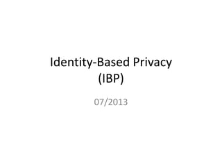 Identity-Based Privacy
(IBP)
07/2013

 