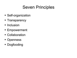 Seven Principles Self-organization Transparency Inclusion Empowerment Collaboration Openness Dogfooding 