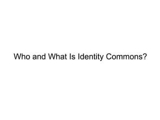 Who and What Is Identity Commons? 