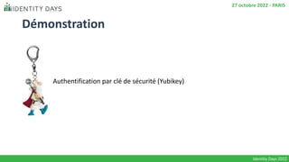 27 octobre 2022 - PARIS
Identity Days 2022
Démonstration
Authentification par clé de sécurité (Yubikey)
 