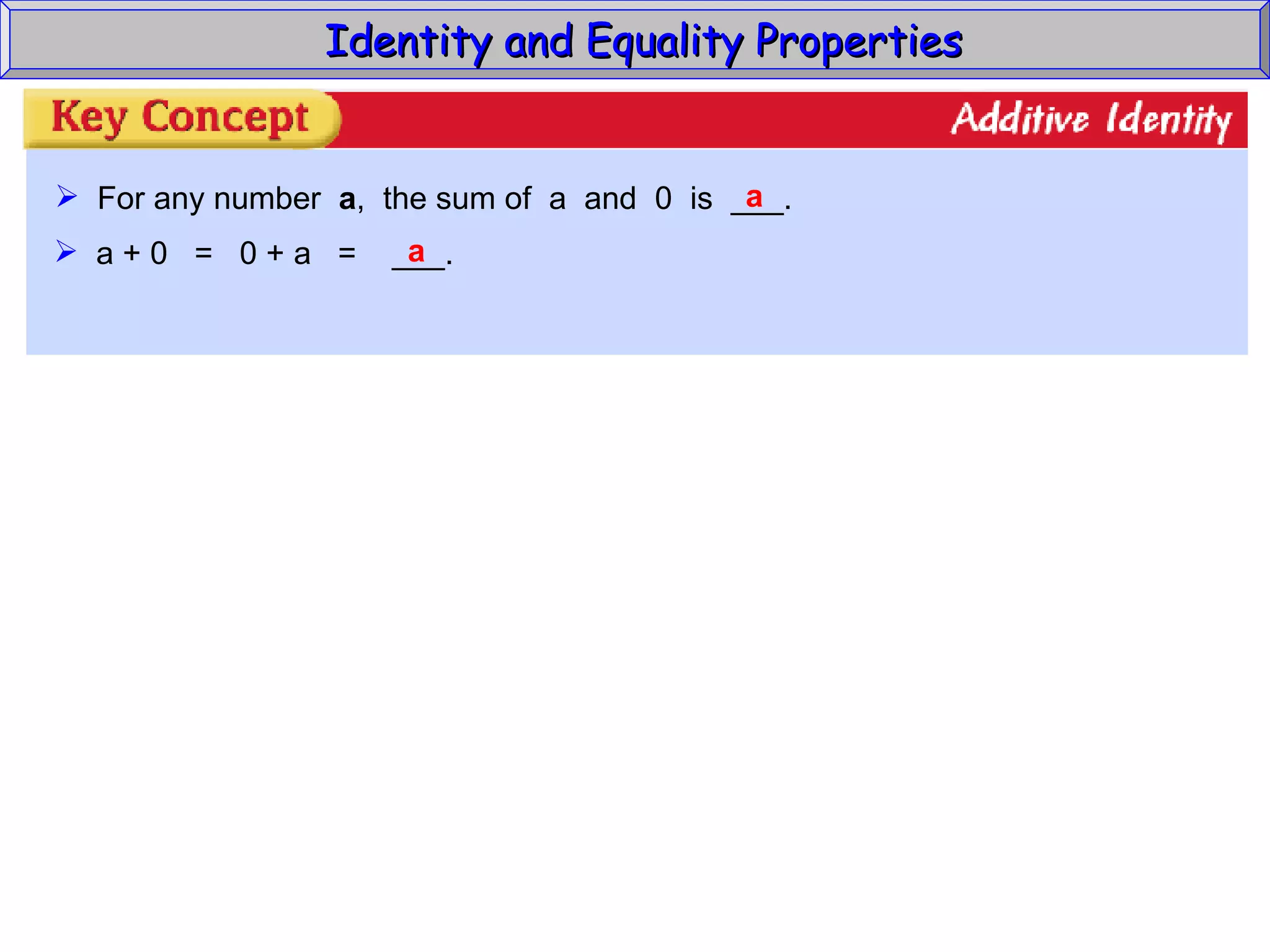 Identity and Equality Properties For any number  a ,  the sum of  a  and  0  is  ___. a a + 0  =  0 + a  =  ___. a 