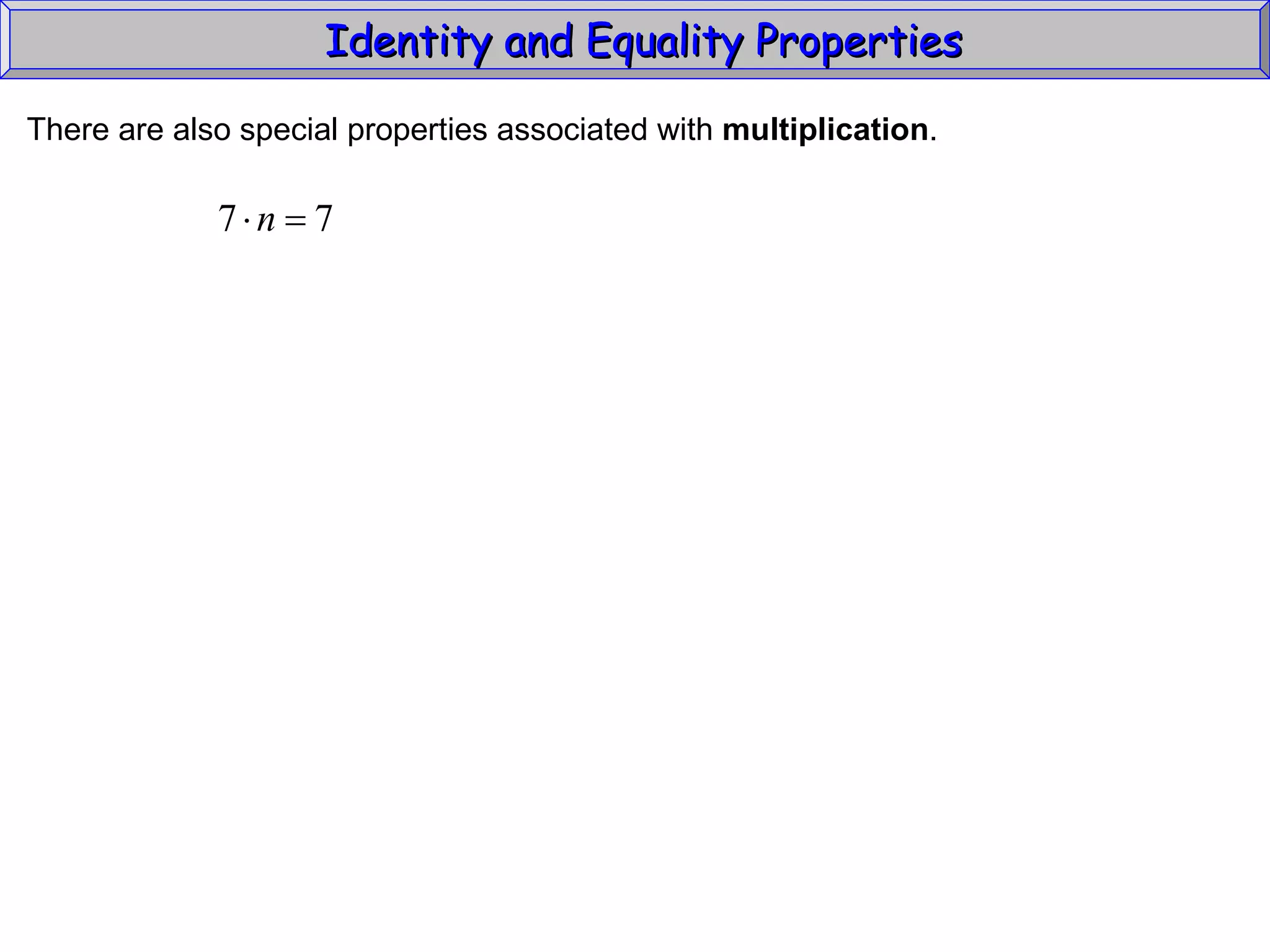 Identity and Equality Properties There are also special properties associated with  multiplication .  