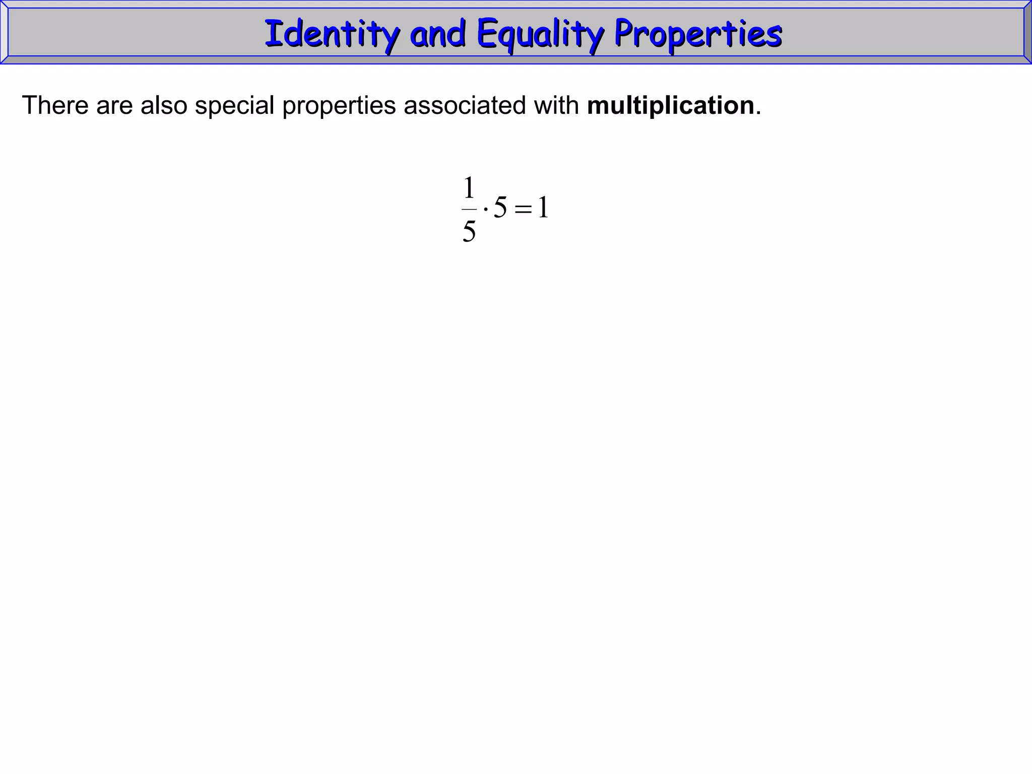 Identity and Equality Properties There are also special properties associated with  multiplication .  