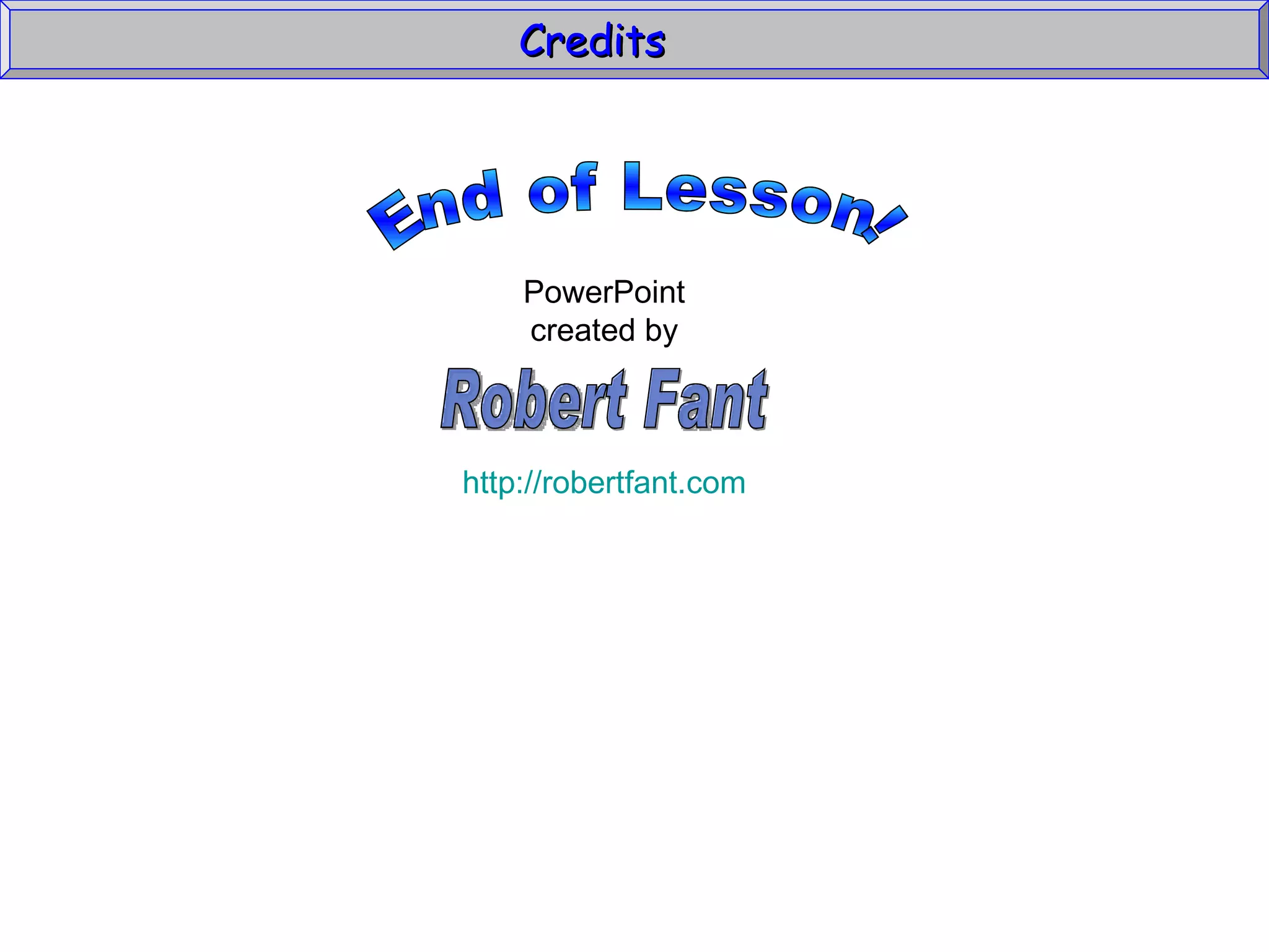 Credits  End of Lesson! PowerPoint created by http://robertfant.com Robert Fant 