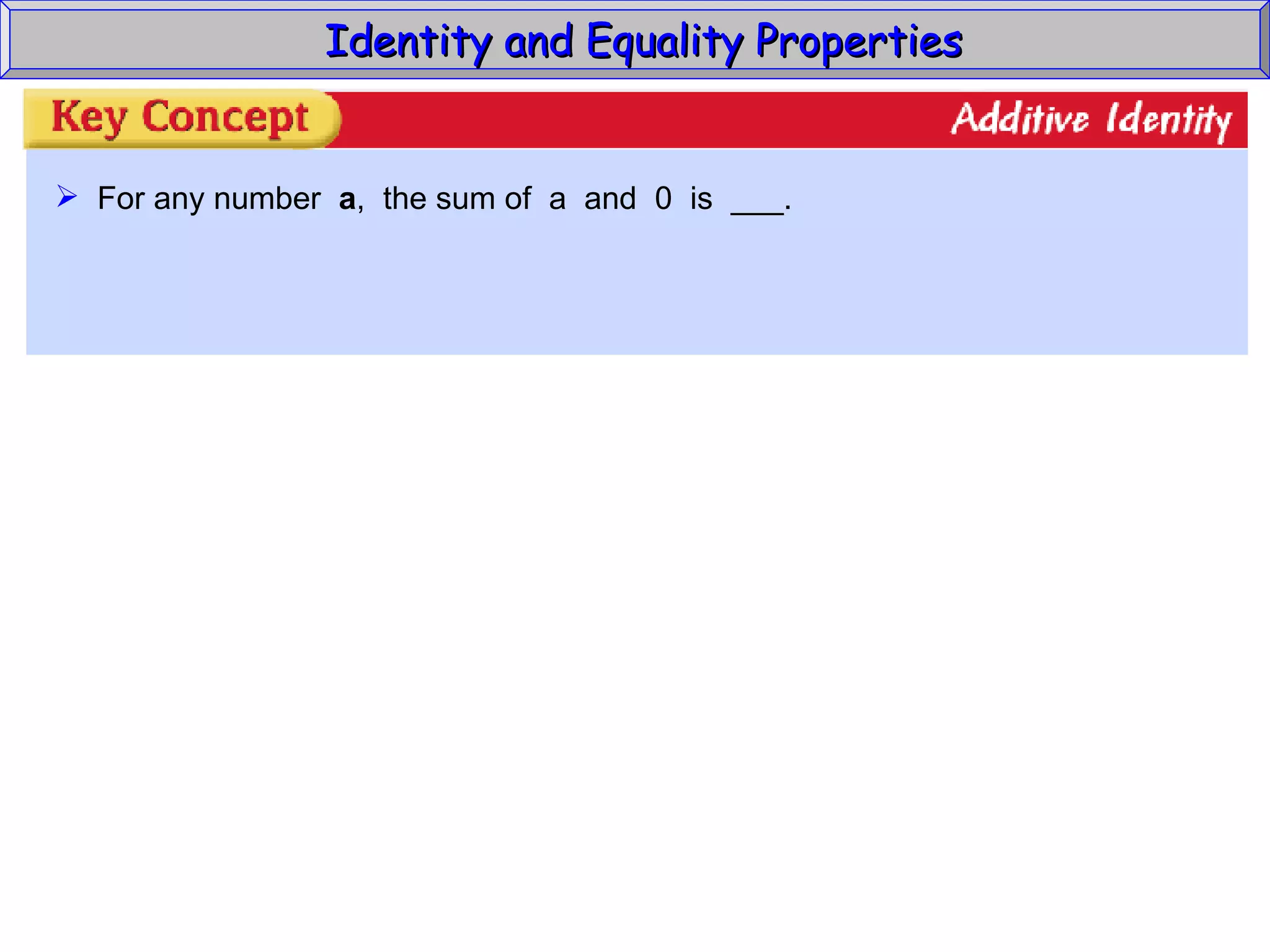 Identity and Equality Properties For any number  a ,  the sum of  a  and  0  is  ___. 