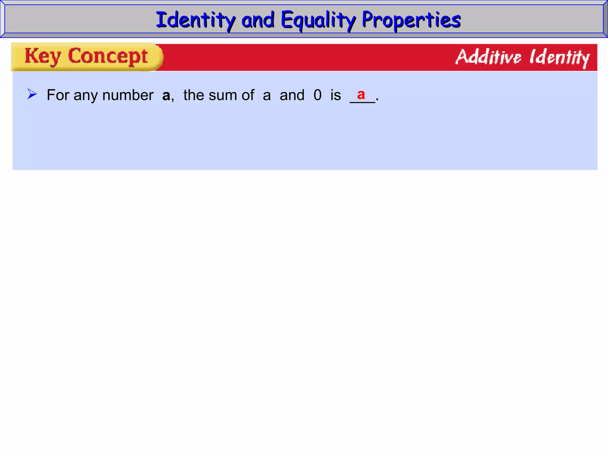 Identity and Equality Properties For any number  a ,  the sum of  a  and  0  is  ___. a 