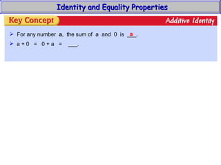 Identity and Equality Properties For any number  a ,  the sum of  a  and  0  is  ___. a a + 0  =  0 + a  =  ___. 