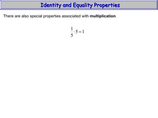 Identity and Equality Properties There are also special properties associated with  multiplication .  