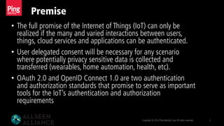 Premise
Copyright © 2014 Ping Identity Corp.All rights reserved. 2
•  The full promise of the Internet of Things (IoT) can...