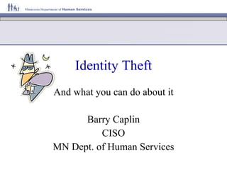 ID Theft And What You Can Do About It Barry Caplin Chief Information Security Officer Minnesota Department of Human Services [email_address] Slides on InfoLink 