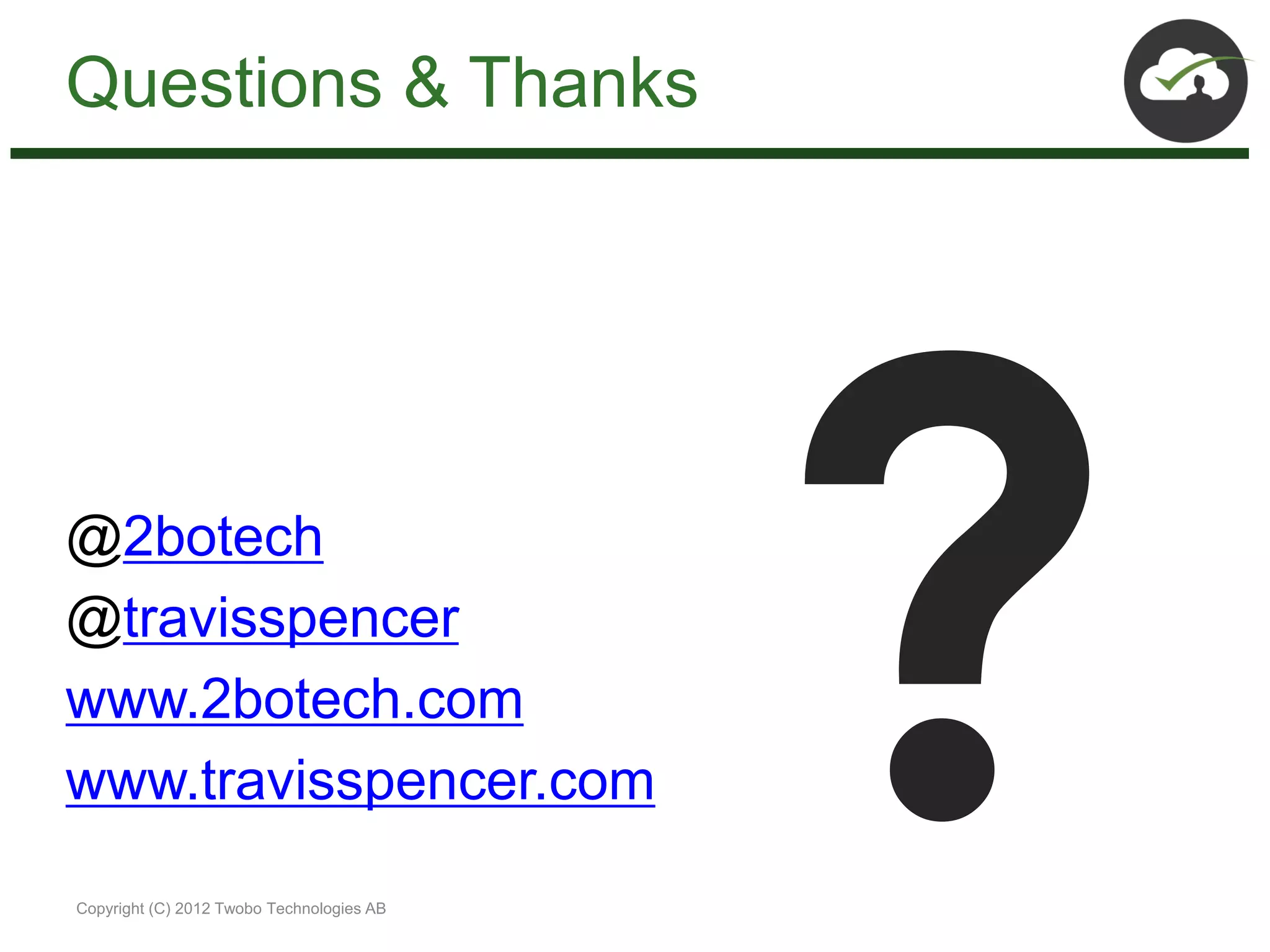 Questions & Thanks




@2botech
@travisspencer
www.2botech.com
www.travisspencer.com

Copyright (C) 2012 Twobo Technologies AB
 