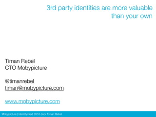 3rd party identities are more valuable
                                                            than your own




  Tim...