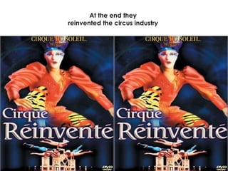 At the end they reinvented the circus industry 