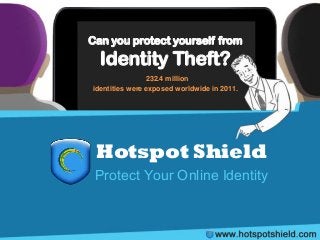 Can you protect yourself from
  Identity Theft?
                232.4 million
identities were exposed worldwide in 2011.




 Hotspot Shield
 Protect Your Online Identity
 