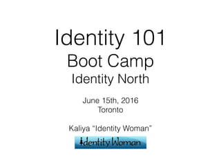 Identity 101
Boot Camp
Identity North
June 15th, 2016
Toronto
Kaliya “Identity Woman”
 