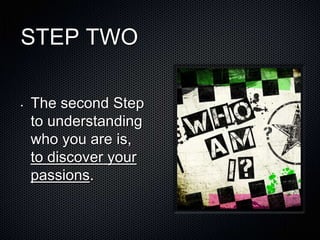 STEP TWO

•   The second Step
    to understanding
    who you are is,
    to discover your
    passions.
 