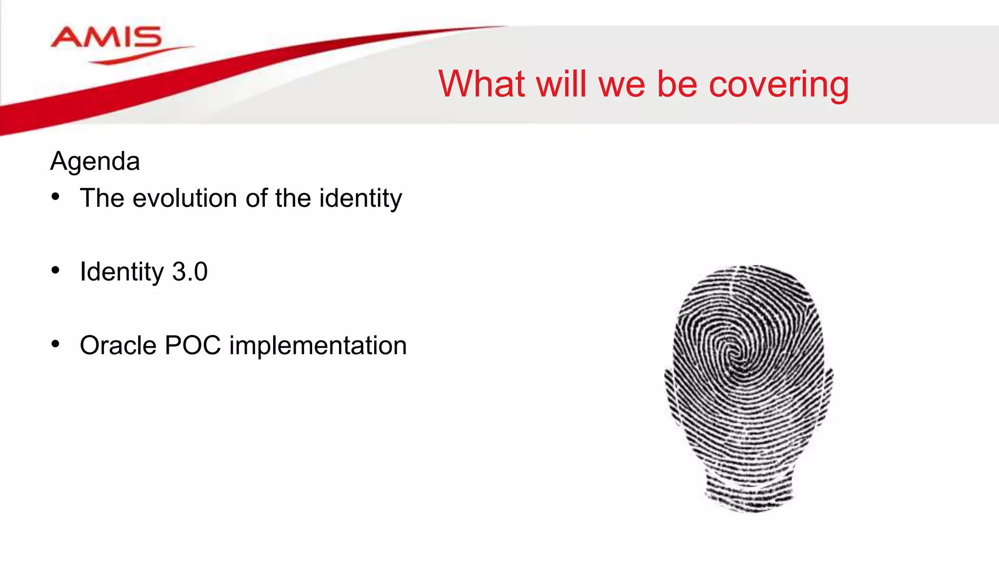 What will we be covering
Agenda
• The evolution of the identity
• Identity 3.0
• Oracle POC implementation
 