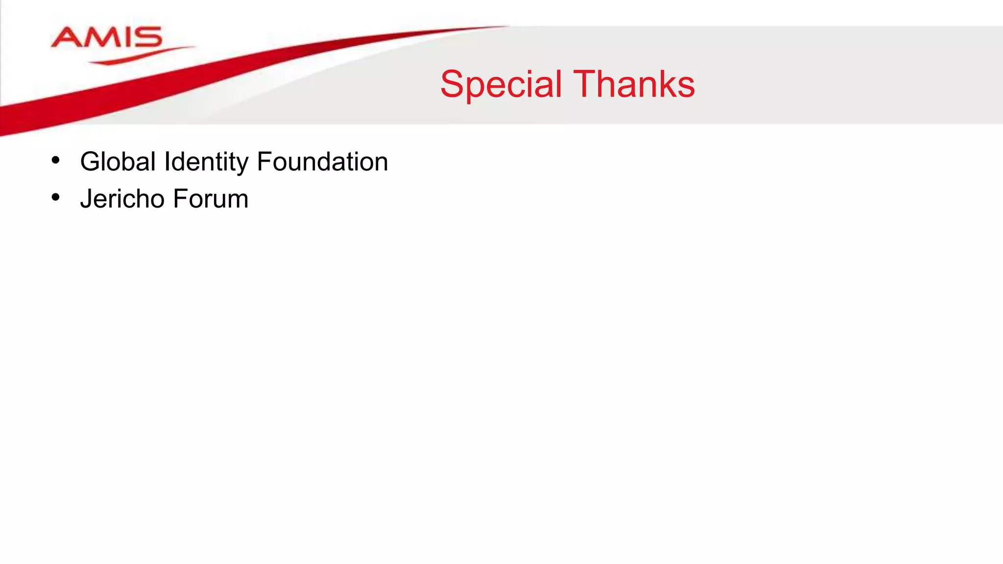 Special Thanks
• Global Identity Foundation
• Jericho Forum
 