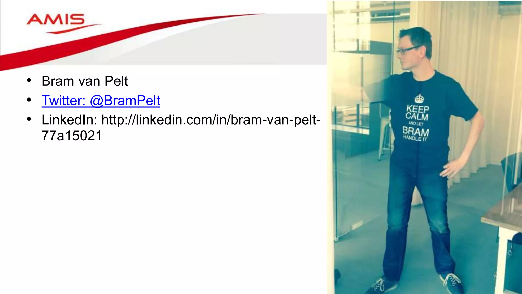 • Bram van Pelt
• Twitter: @BramPelt
• LinkedIn: http://linkedin.com/in/bram-van-pelt-
77a15021
 