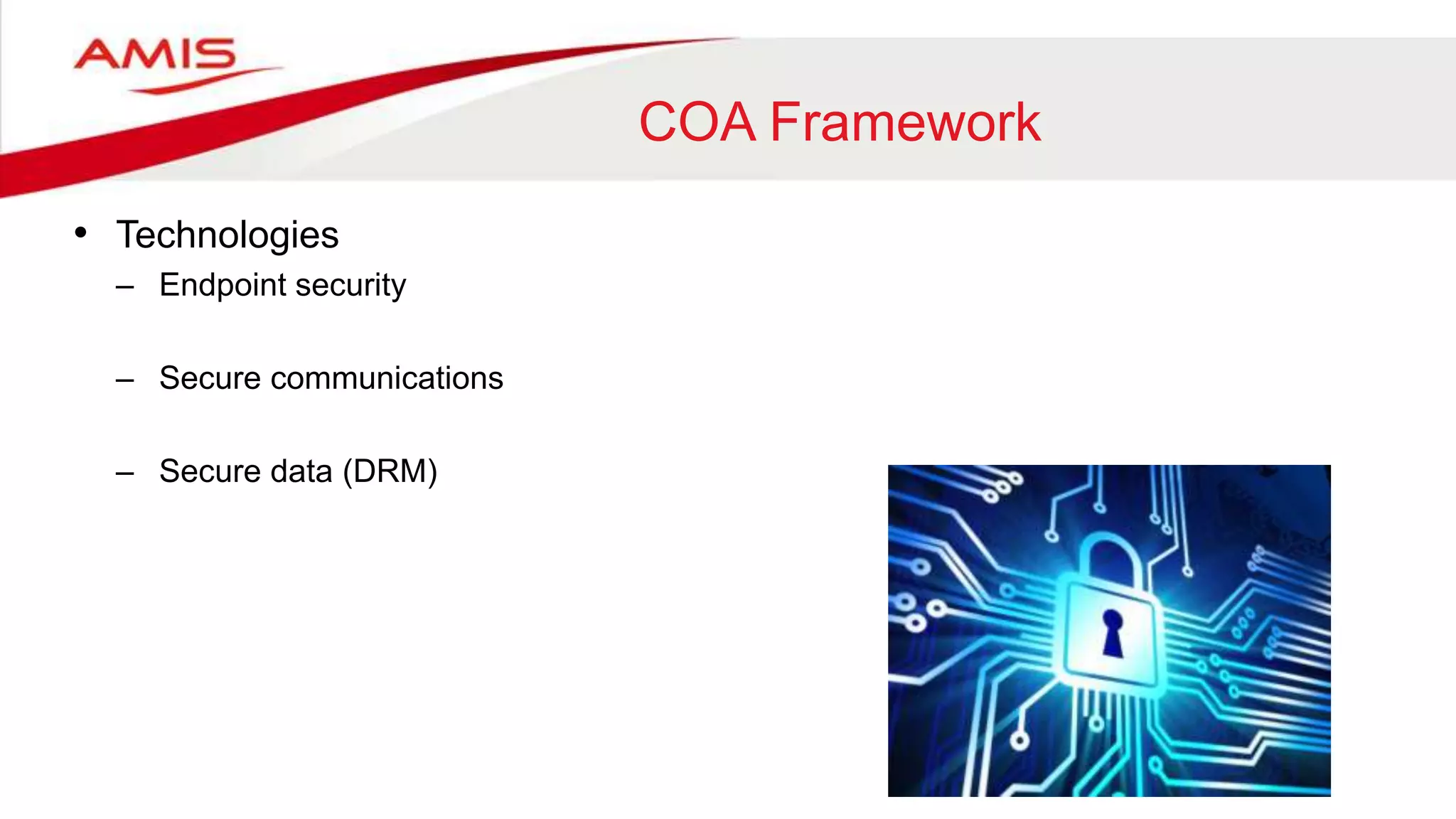 COA Framework
• Technologies
– Endpoint security
– Secure communications
– Secure data (DRM)
 