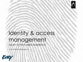 Identity & access
management
THE KEY TO THE FLEXIBLE WORKSPACE

Jonas Syrstad, jsy@pragma.no
 