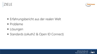 @RobinSedlaczek
RobinSedlaczek.com
ZIELE
 Erfahrungsbericht aus der realen Welt
 Probleme
 Lösungen
 Standards (oAuth2 & Open ID Connect)
 