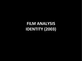 FILM ANALYSIS
IDENTITY (2003)
 