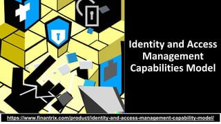 Identity and Access
Management
Capabilities Model
https://www.finantrix.com/product/identity-and-access-management-capability-model/
 