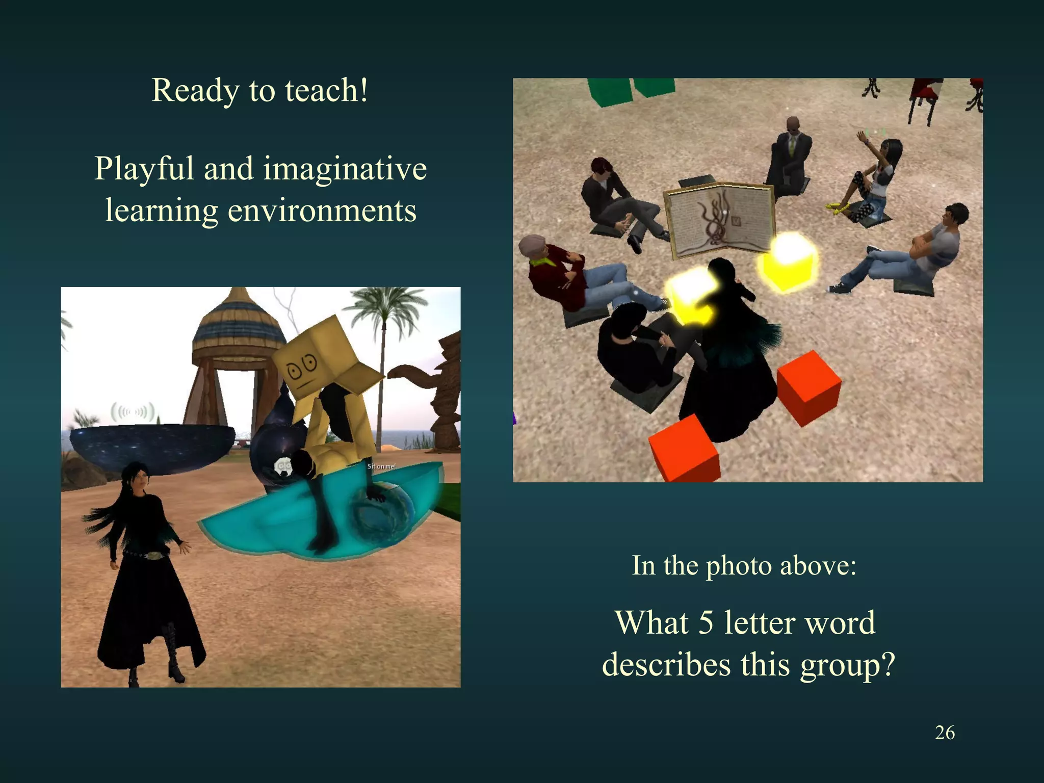 Ready to teach! Playful and imaginative learning environments In the photo above:   What 5 letter word  describes this group? 