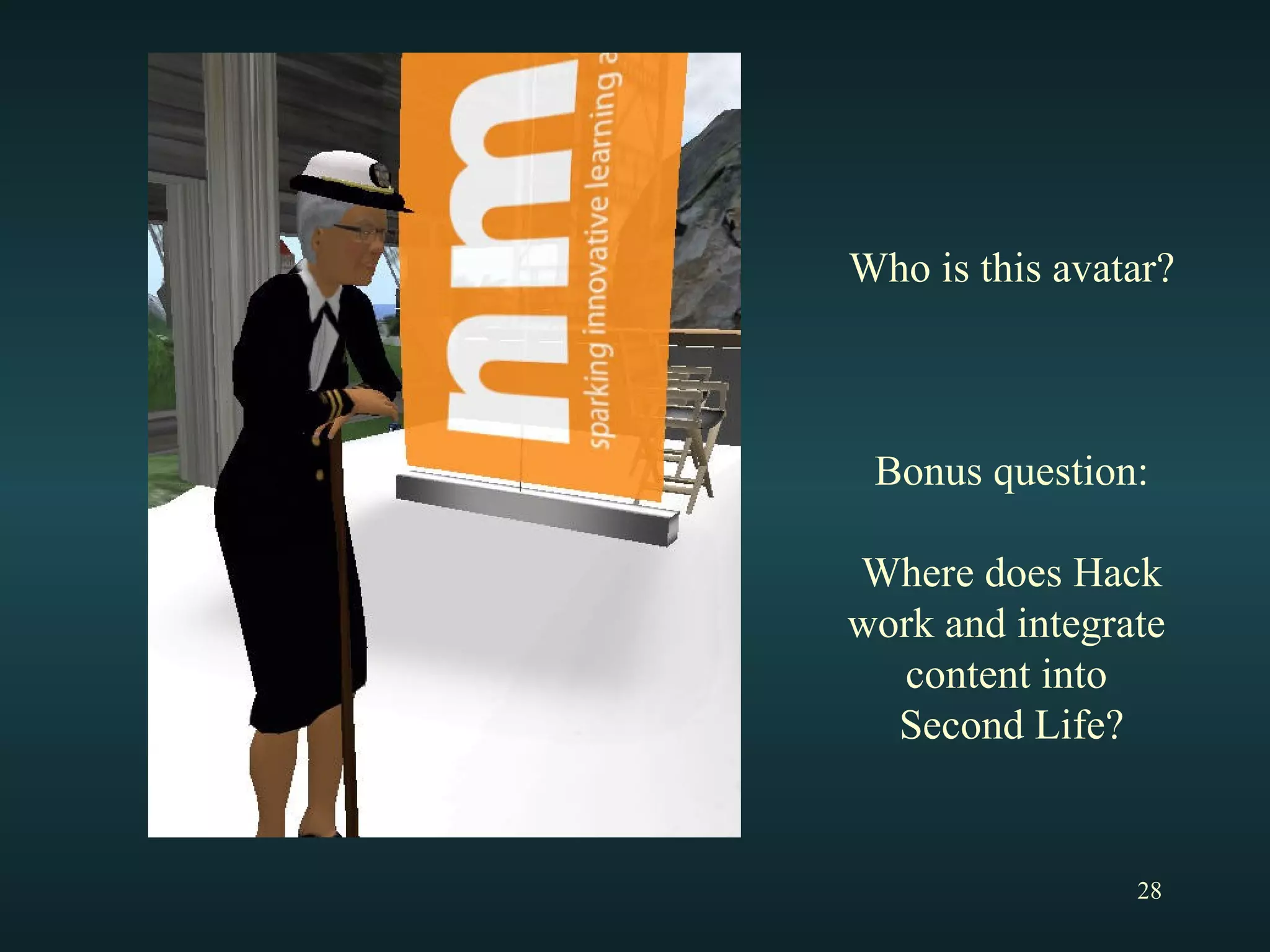 Who is this avatar? Bonus question: Where does Hack work and integrate  content into  Second Life? 