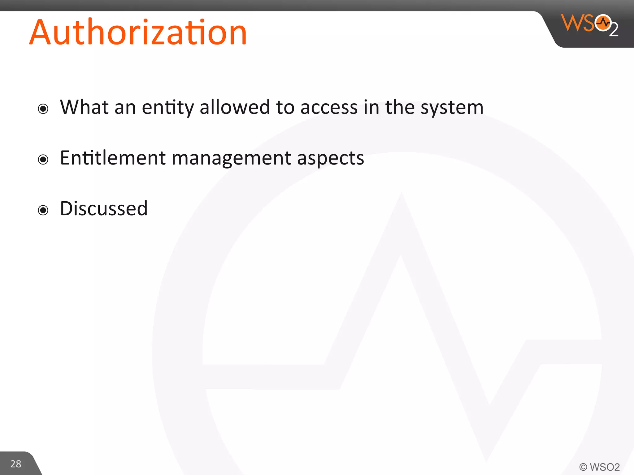 Authoriza/on	
  
๏  What	
  an	
  en/ty	
  allowed	
  to	
  access	
  in	
  the	
  system	
  
๏  En/tlement	
  management	
  aspects	
  
๏  Discussed	
  
28	
  
 
