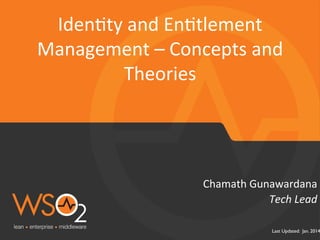 Last Updated: Jan. 2014
Tech	
  Lead	
  
Chamath	
  Gunawardana	
  
Iden/ty	
  and	
  En/tlement	
  
Management	
  –	
  Concepts	
  and	
  
Theories	
  
 