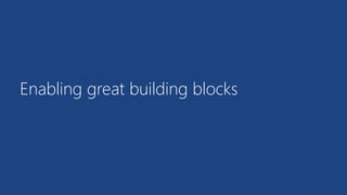 Enabling great building blocks
 