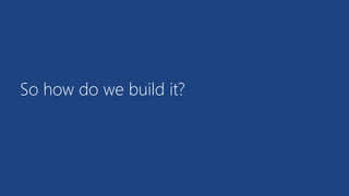 So how do we build it?
 