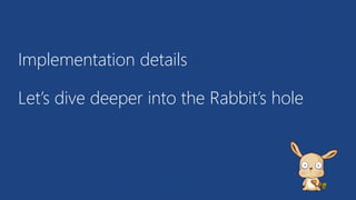 Implementation details
Let’s dive deeper into the Rabbit’s hole
 