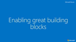 Enabling great building
blocks
 
