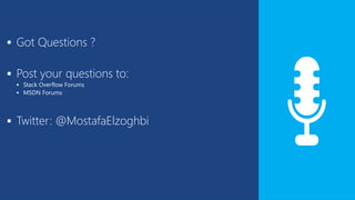  Got Questions ?
 Post your questions to:
 Stack Overflow Forums
 MSDN Forums
 Twitter: @MostafaElzoghbi
 