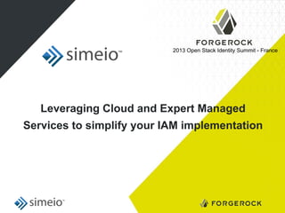 2013 Open Stack Identity Summit - France

Leveraging Cloud and Expert Managed
Services to simplify your IAM implementation

 