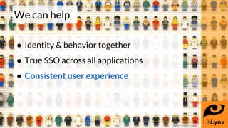We can help
● Identity & behavior together
● True SSO across all applications
● Consistent user experience
“Lego store” by...
