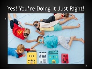 Yes! You’re Doing It Just Right!
• ]
6
 