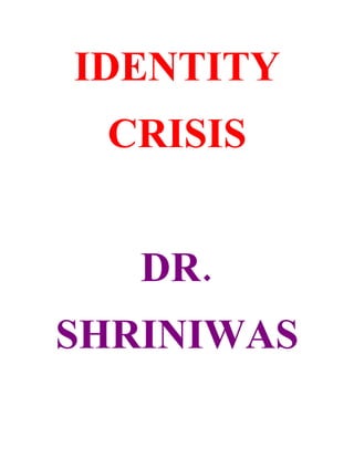 IDENTITY
 CRISIS


   DR.
SHRINIWAS
 