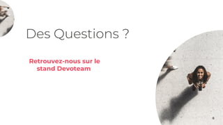 88
8
Des Questions ?
Retrouvez-nous sur le
stand Devoteam
 