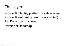 Microsoft Confidential. Shared under NDA.
Thank you
Microsoft Identity platform for developers
Microsoft Authentication Library (MSAL)
Top Developer mistakes
Developer Roadmap
 