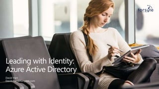 Leading with Identity:
Azure Active Directory
David Hart
David.Hart@forsyteit.com
 