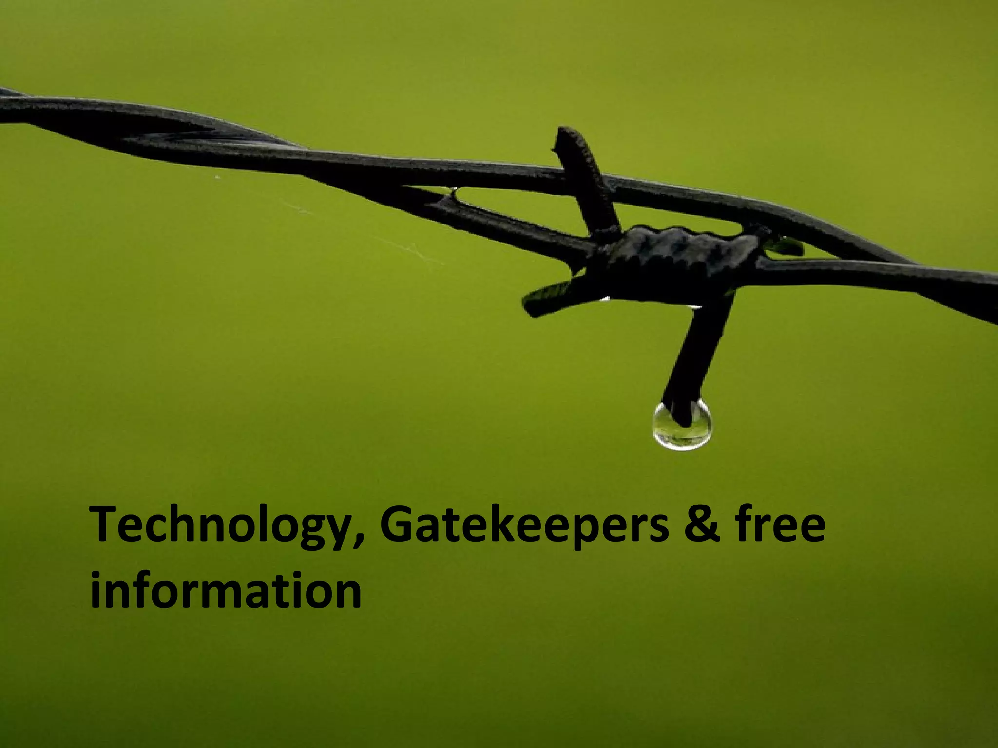 Technology, Gatekeepers & free
information
 