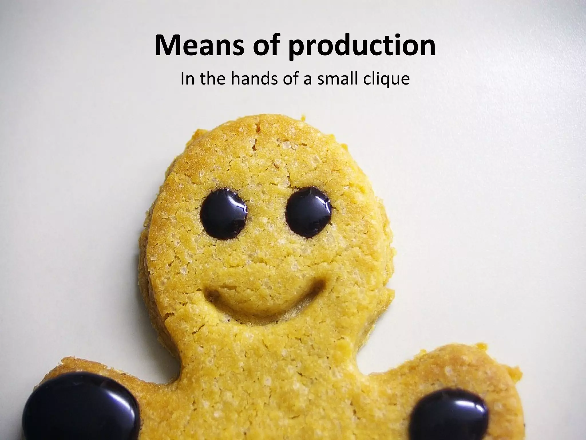 Means of production
 In the hands of a small clique
 